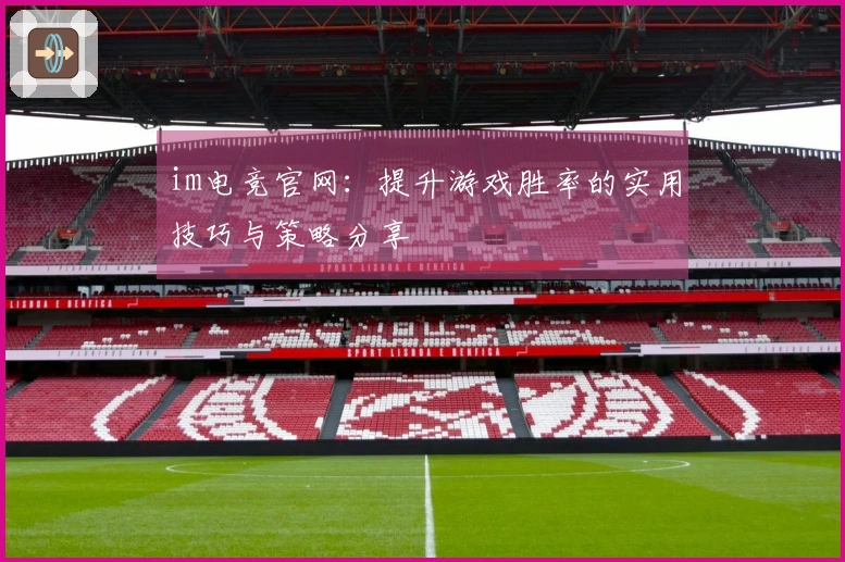 im电竞官网：提升游戏胜率的实用技巧与策略分享